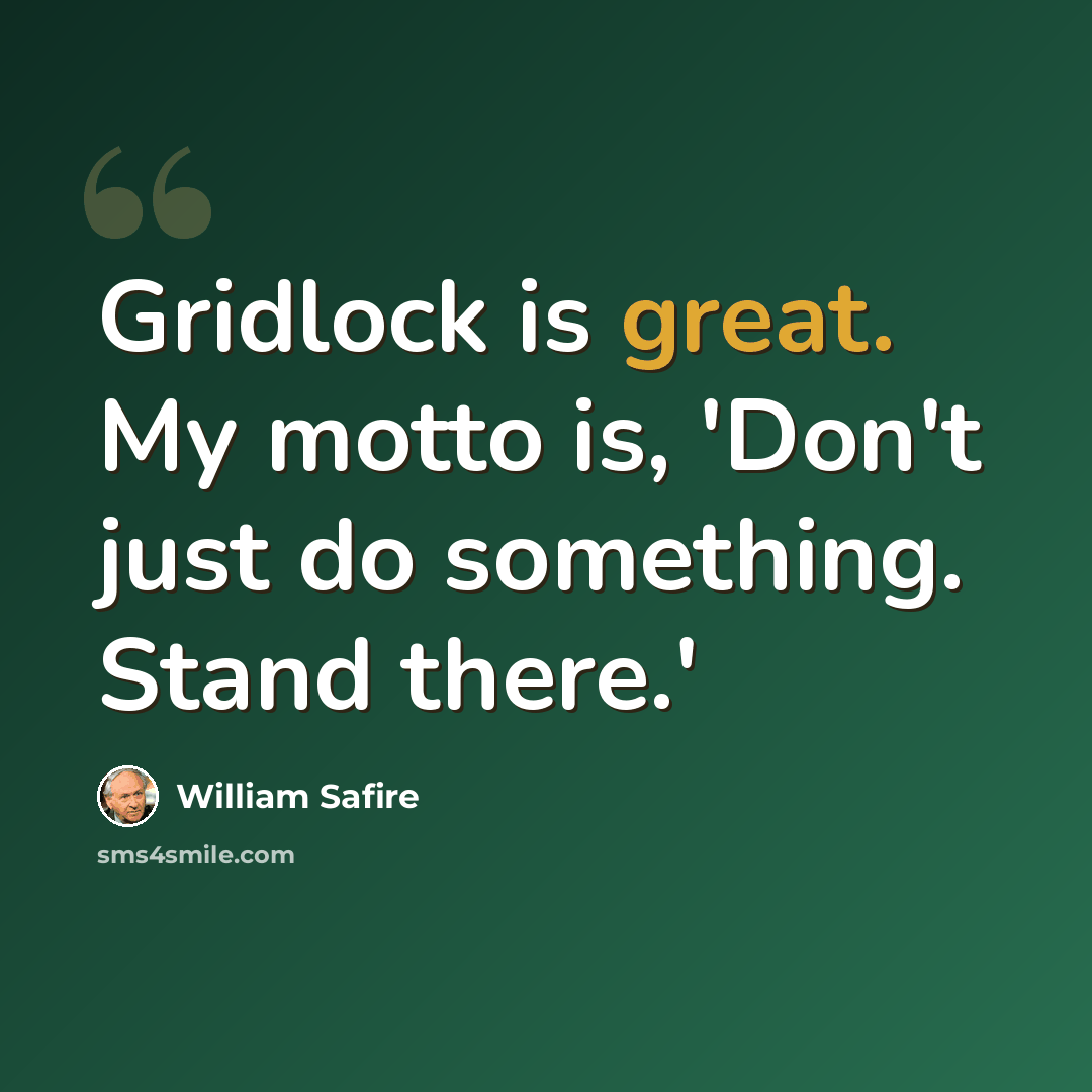 “Gridlock is great. My motto is, 'Don't just do something. Stand there.'” quote by William Safire