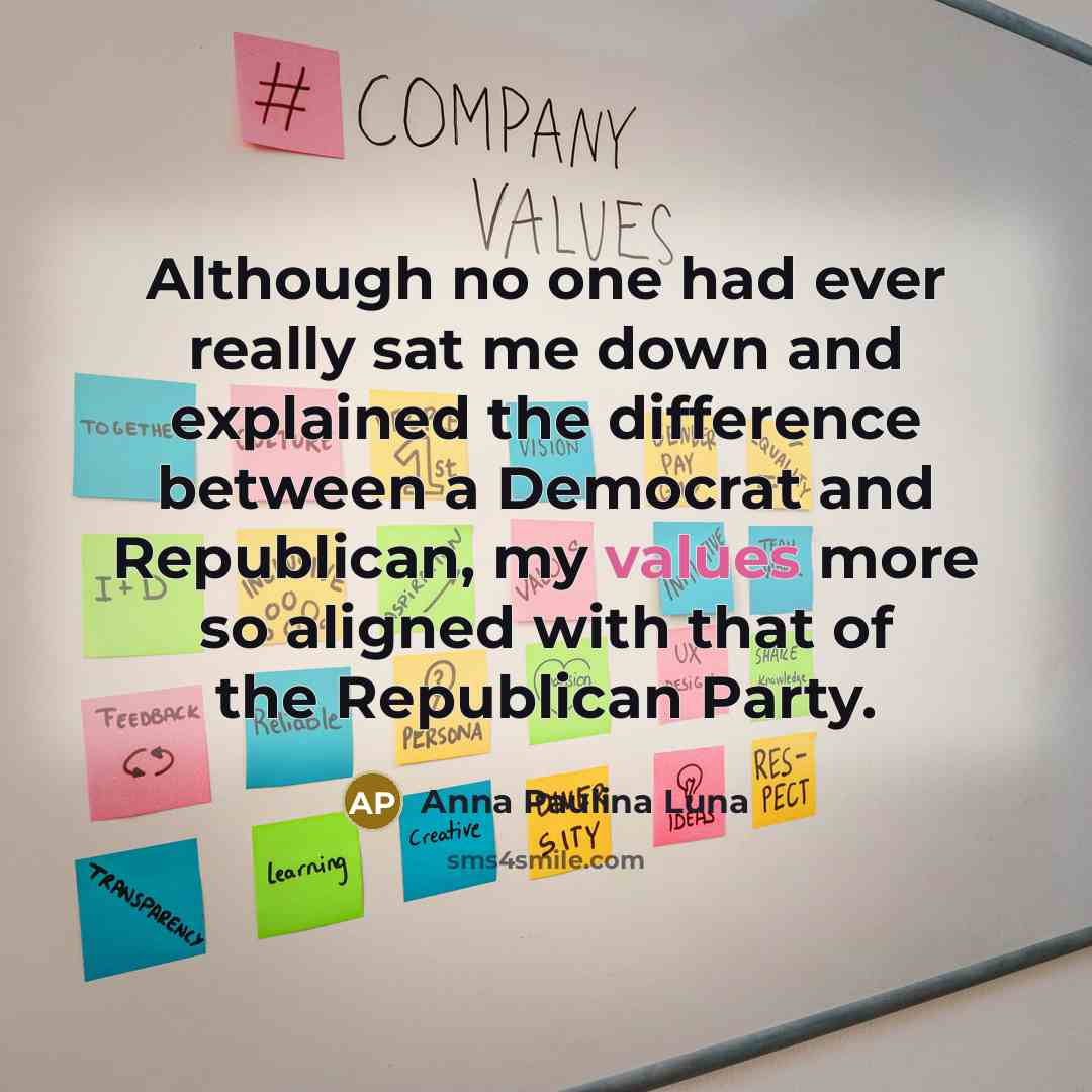 “Although no one had ever really sat me down and explained the difference between a Democrat and Republican, my values more so aligned with that of the Republican Party.” quote by Anna Paulina Luna