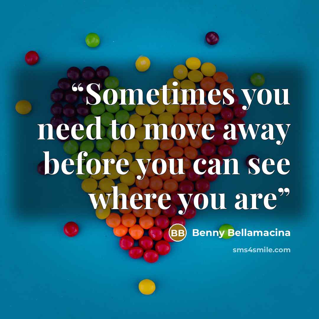 “Sometimes you need to move away before you can see where you are” quote by Benny Bellamacina