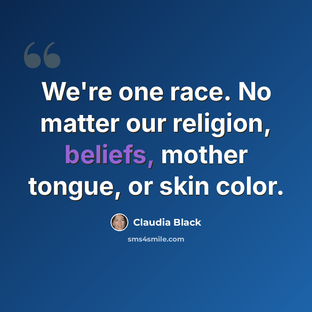 “We're one race. No matter our religion, beliefs, mother tongue, or skin color.” quote by Claudia Black
