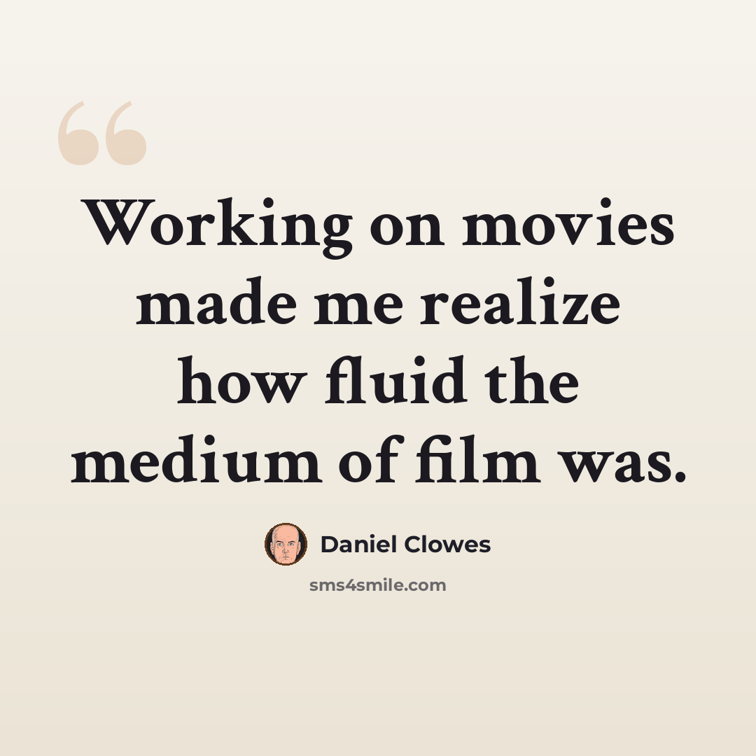 “Working on movies made me realize how fluid the medium of film was.” quote by Daniel Clowes