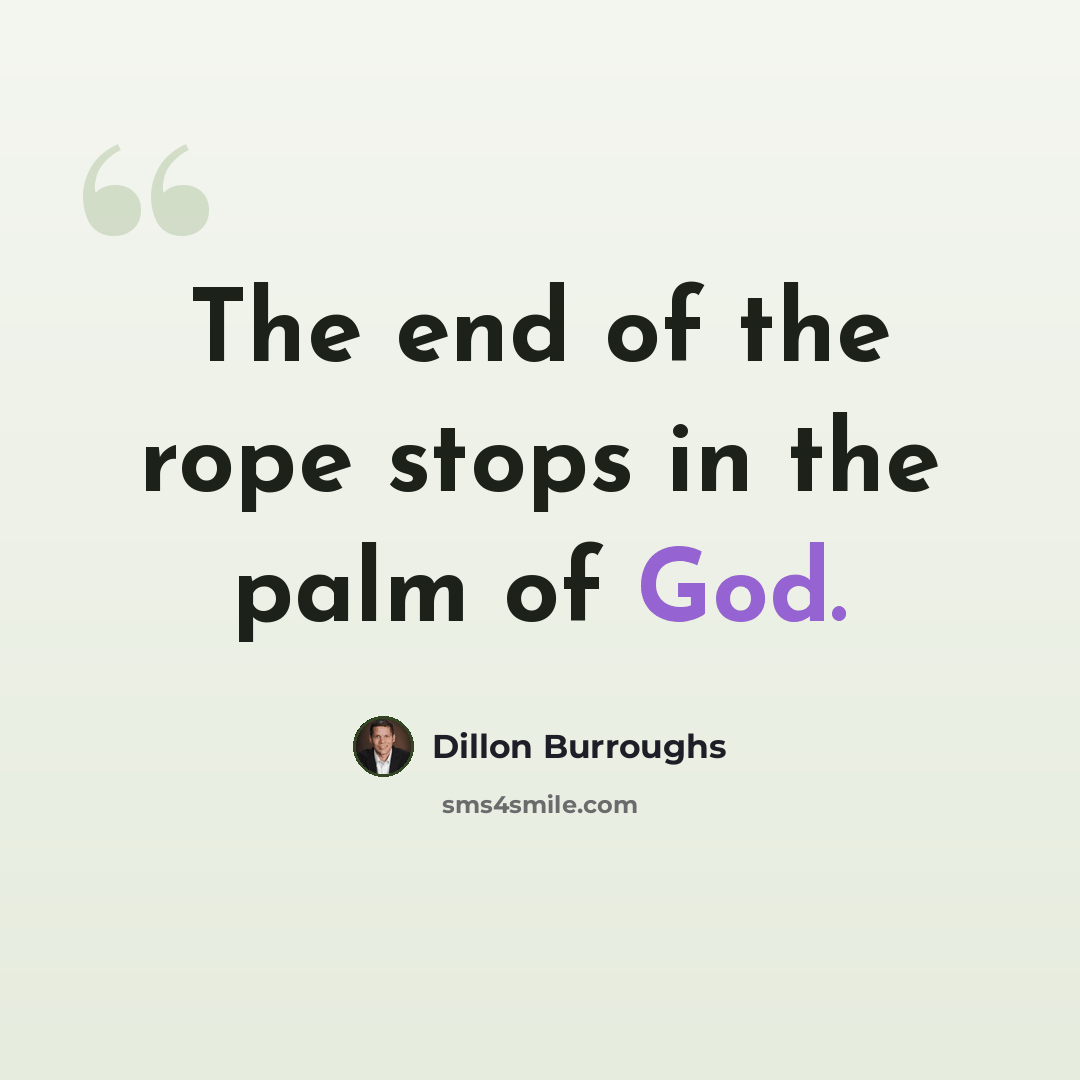“The end of the rope stops in the palm of God.” quote by Dillon Burroughs