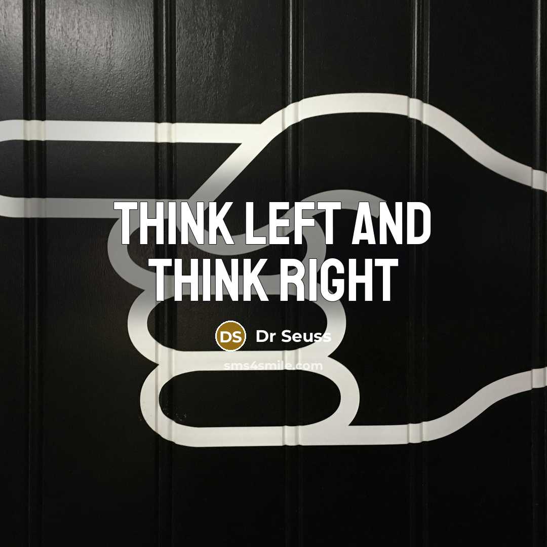 “Think left and think right” quote by Dr Seuss