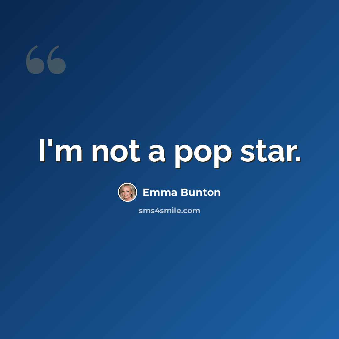 “I'm not a pop star.” quote by Emma Bunton