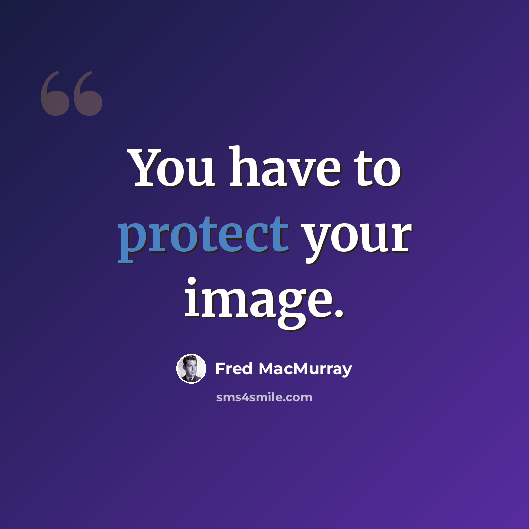“You have to protect your image.” quote by Fred MacMurray