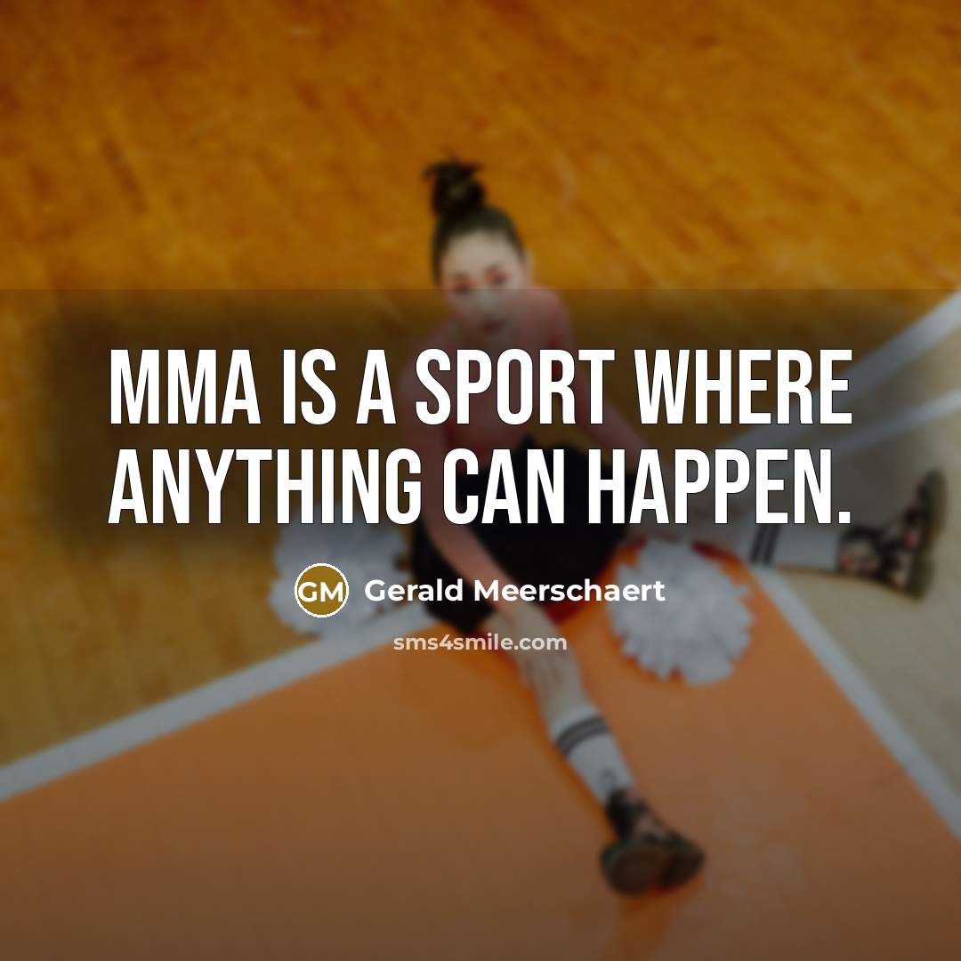 “MMA is a sport where anything can happen.” quote by Gerald Meerschaert