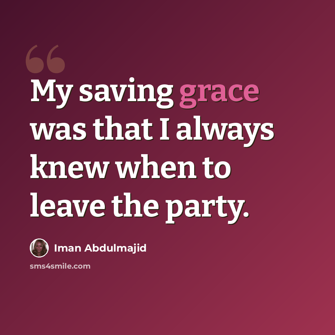 “My saving grace was that I always knew when to leave the party.” quote by Iman Abdulmajid