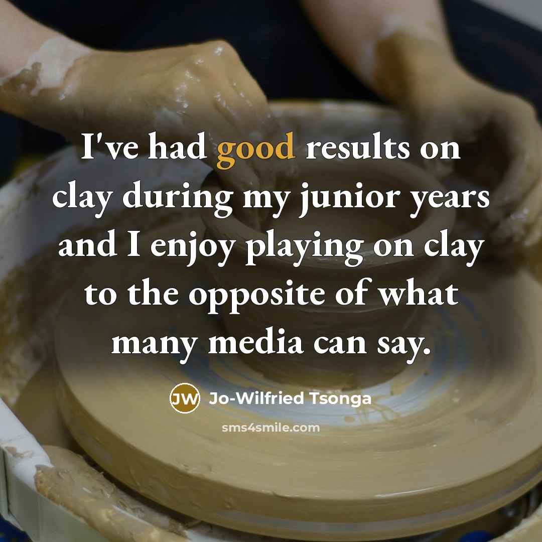 “I've had good results on clay during my junior years and I enjoy playing on clay to the opposite of what many media can say.” quote by Jo-Wilfried Tsonga