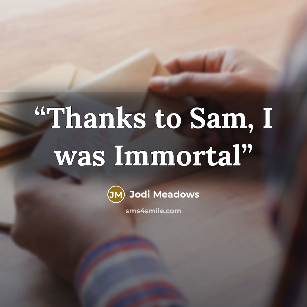 “Thanks to Sam, I was Immortal” quote by Jodi Meadows