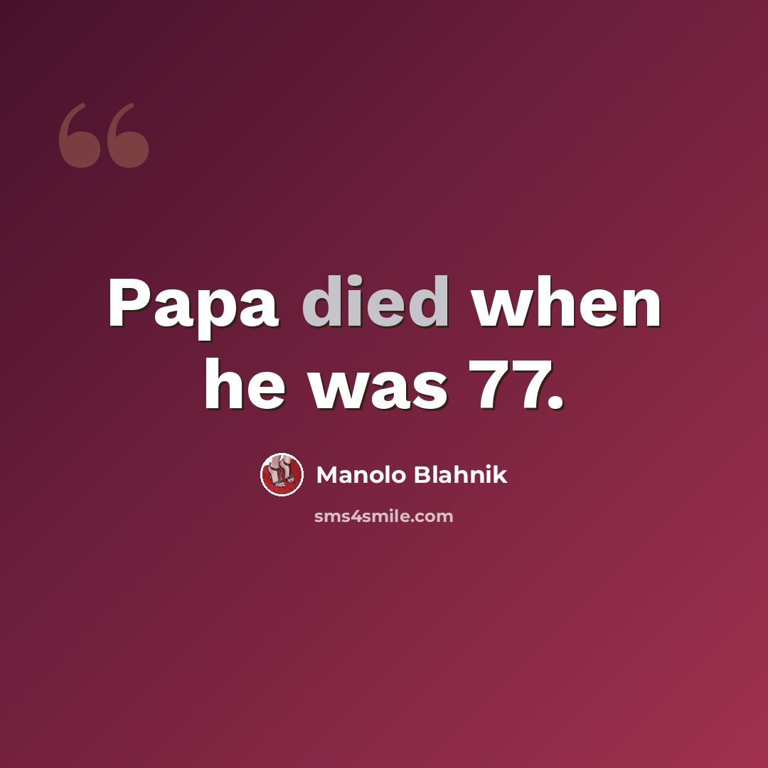 “Papa died when he was 77.” quote by Manolo Blahnik