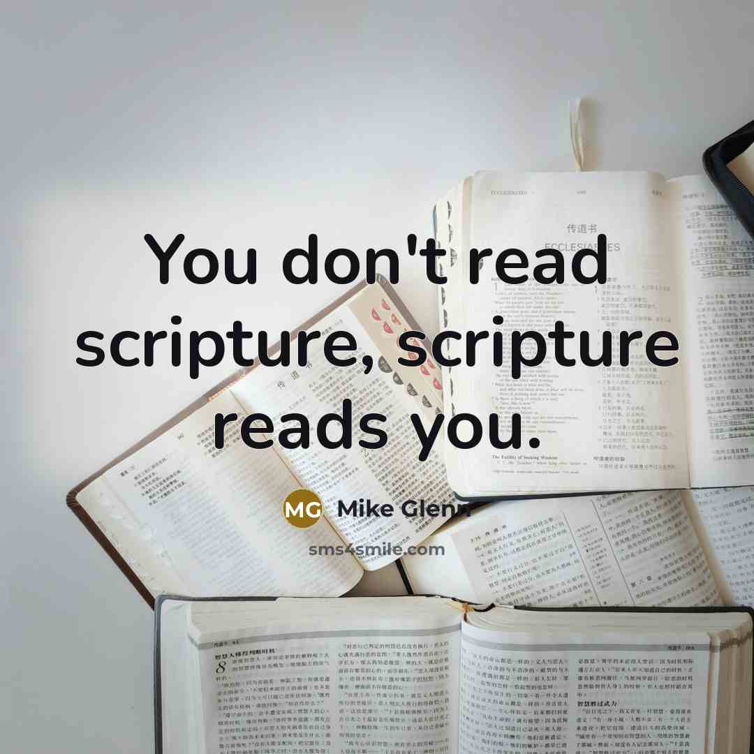 “You don't read scripture, scripture reads you.” quote by Mike Glenn