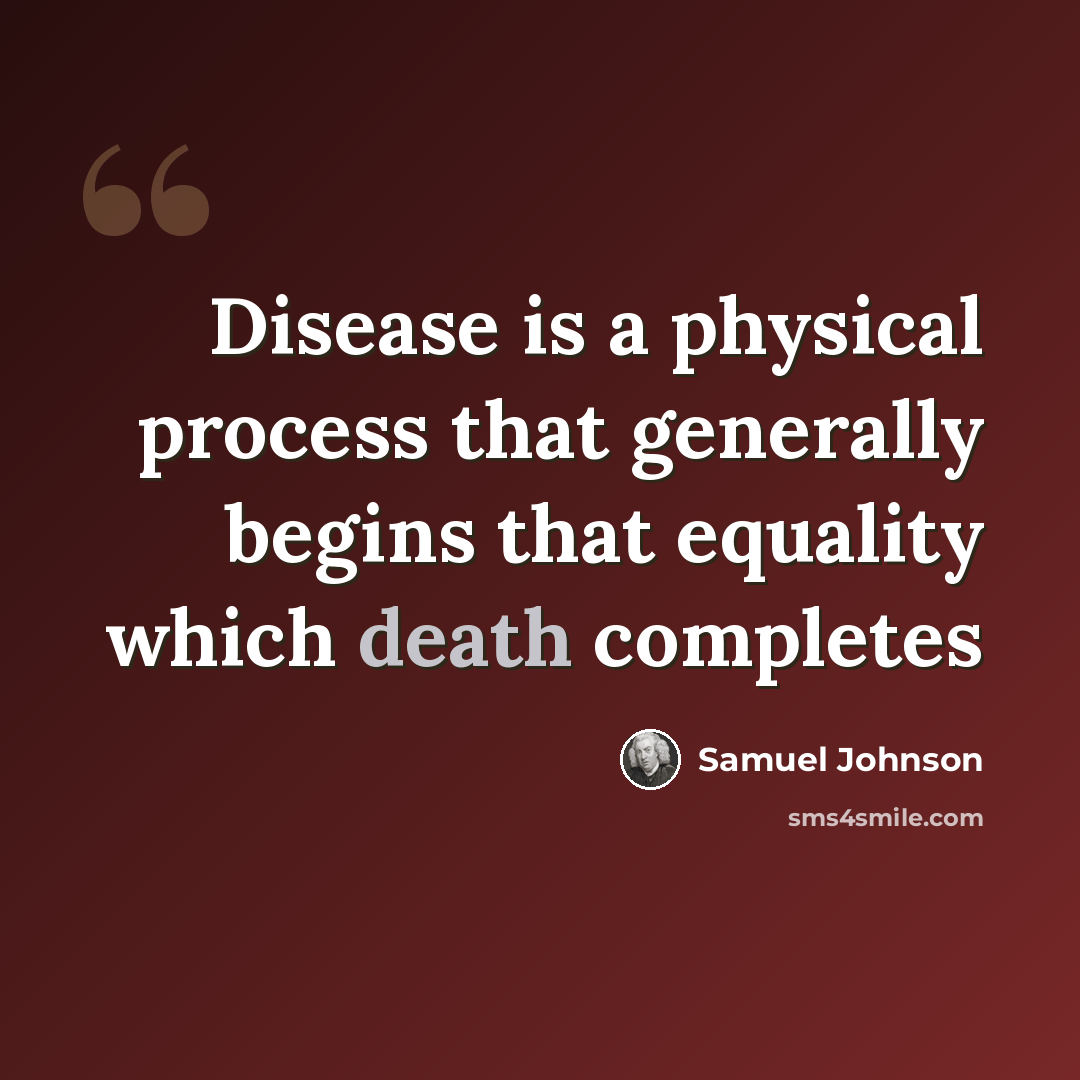 “Disease is a physical process that generally begins that equality which death completes” quote by Samuel Johnson