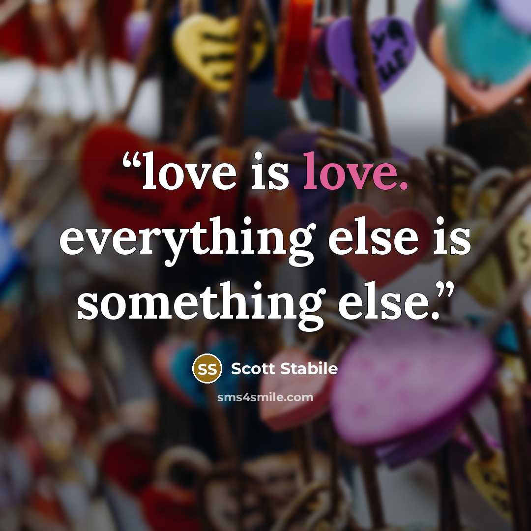 “love is love. everything else is something else.” quote by Scott Stabile