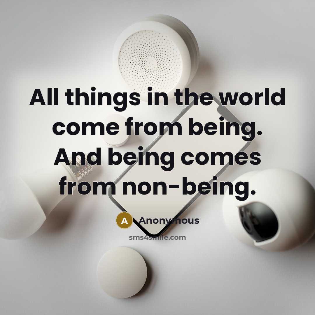 “All things in the world come from being. And being comes from non-being.” quote by Anonymous