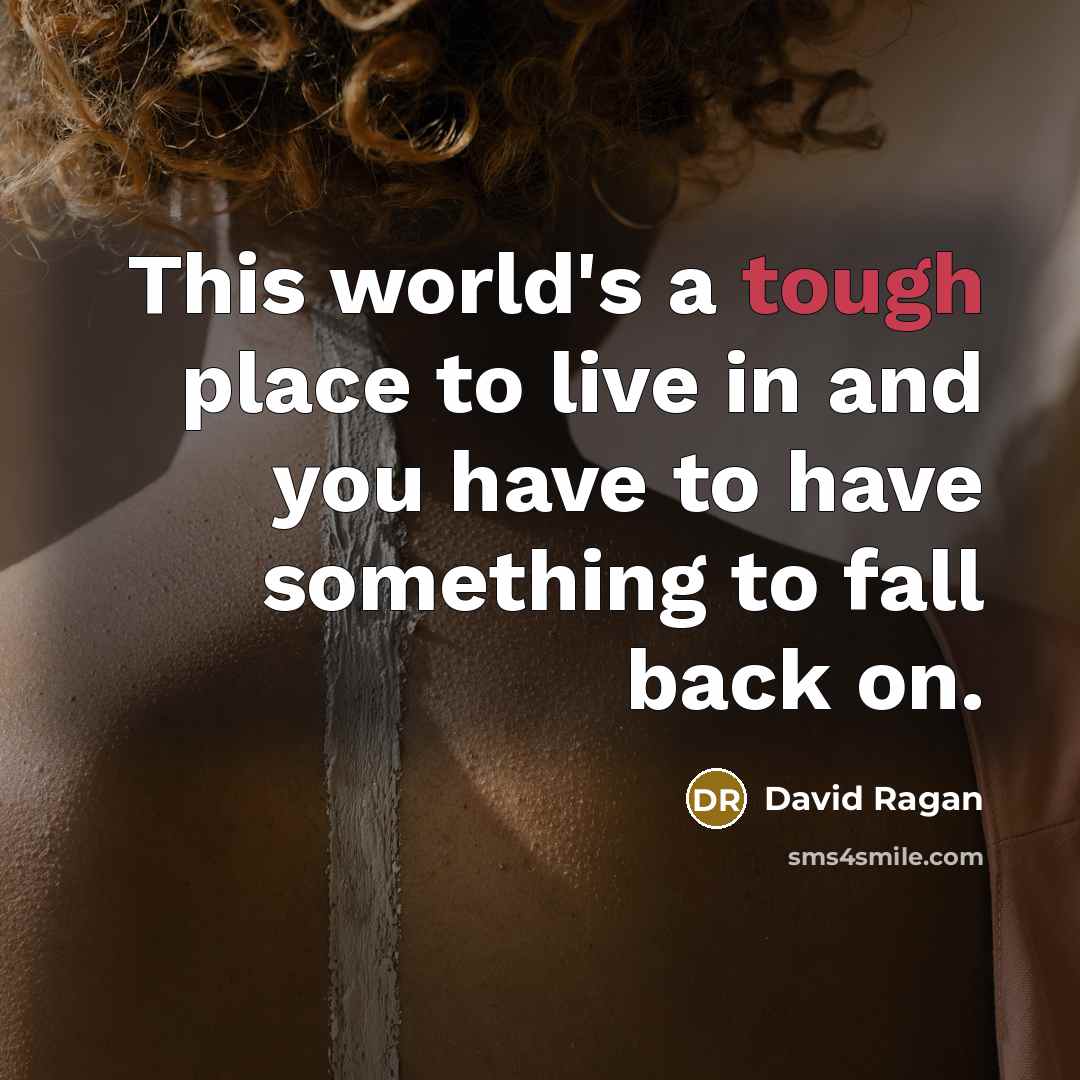 “This world's a tough place to live in and you have to have something to fall back on.” quote by David Ragan