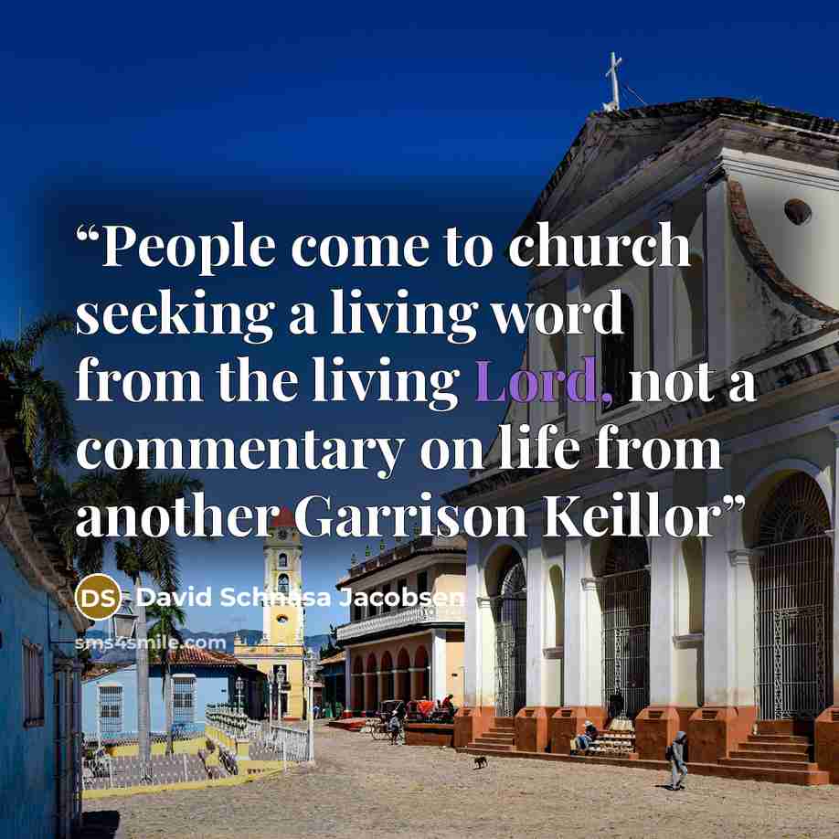 “People come to church seeking a living word from the living Lord, not a commentary on life from another Garrison Keillor” quote by David Schnasa Jacobsen