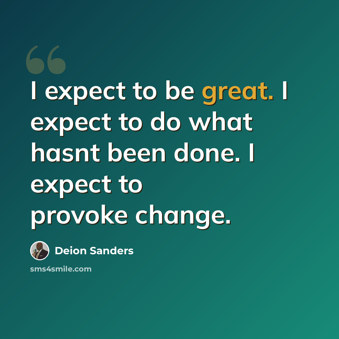 “I expect to be great. I expect to do what hasnt been done. I expect to provoke change.” quote by Deion Sanders
