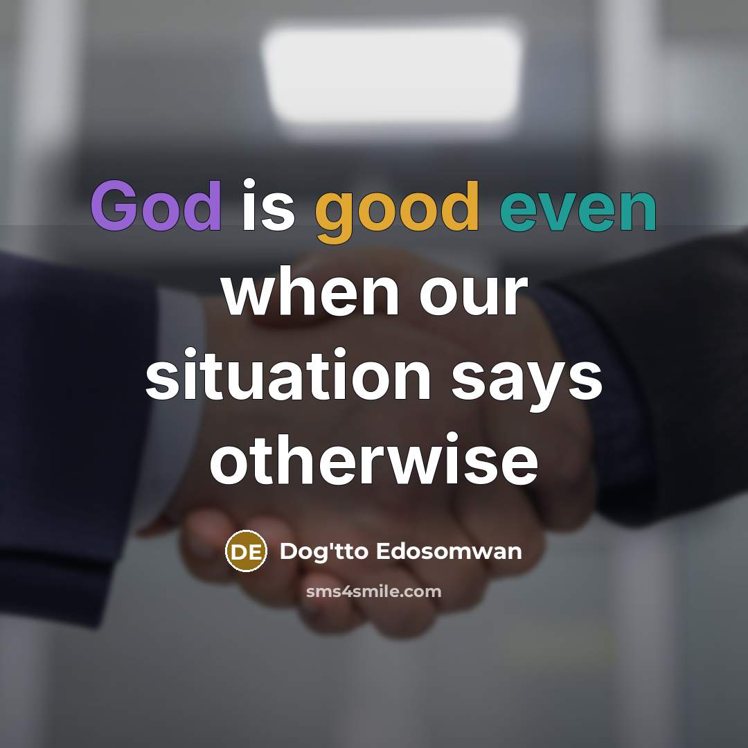 “God is good even when our situation says otherwise” quote by Dog'tto Edosomwan