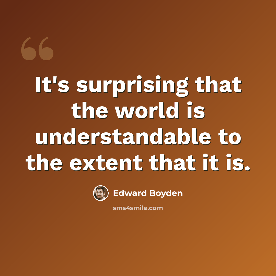 “It's surprising that the world is understandable to the extent that it is.” quote by Edward Boyden