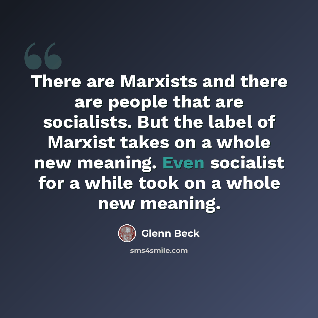 “There are Marxists and there are people that are socialists. But the label of Marxist takes on a whole new meaning. Even socialist for a while took on a whole new meaning.” quote by Glenn Beck