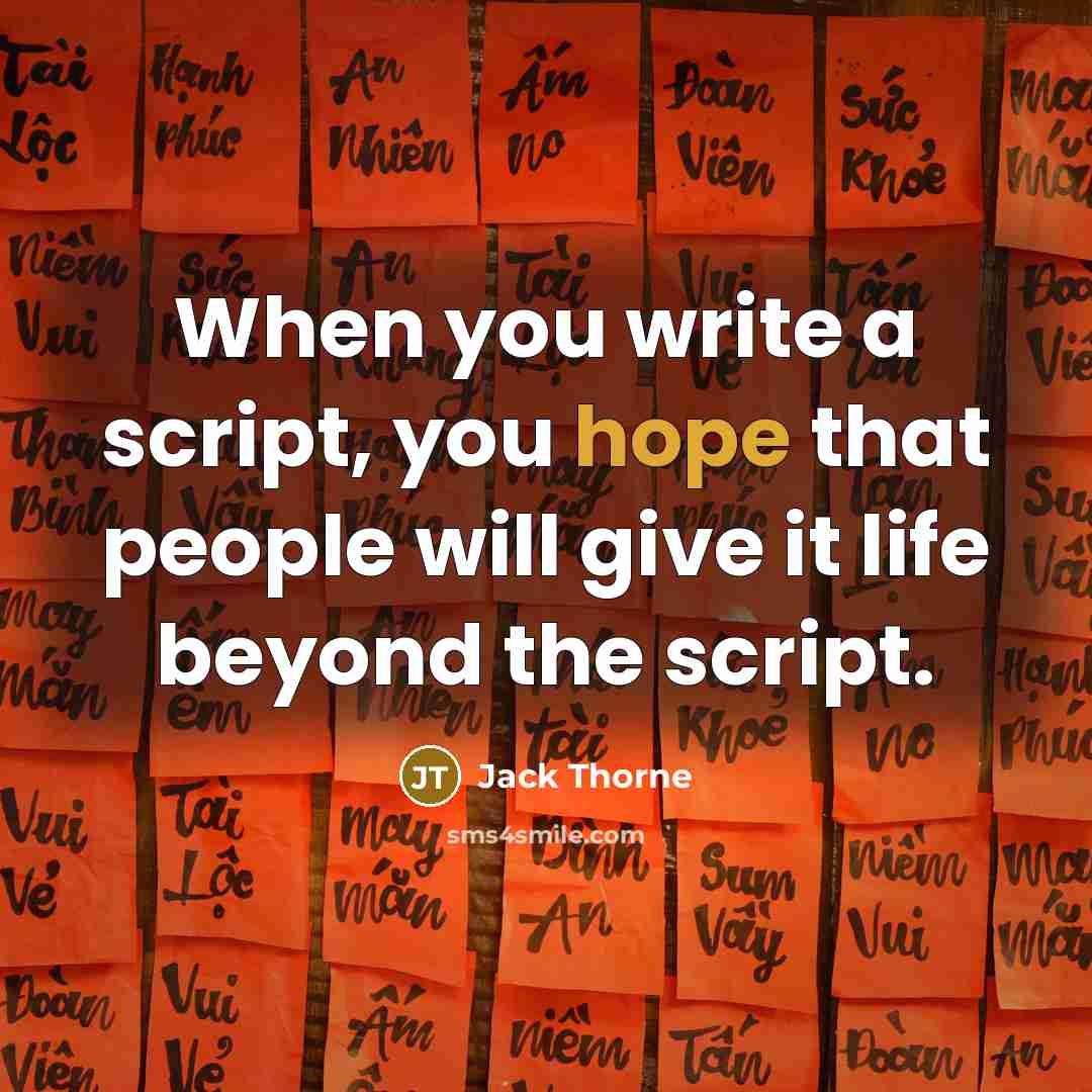 “When you write a script, you hope that people will give it life beyond the script.” quote by Jack Thorne