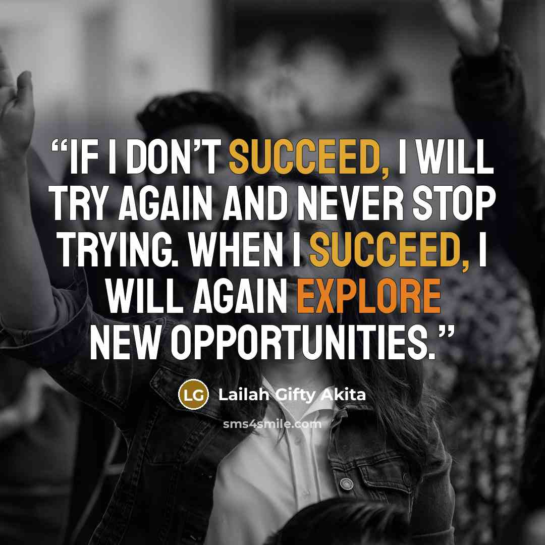“If I don’t succeed, I will try again and never stop trying. When I succeed, I will again explore new opportunities.” quote by Lailah Gifty Akita