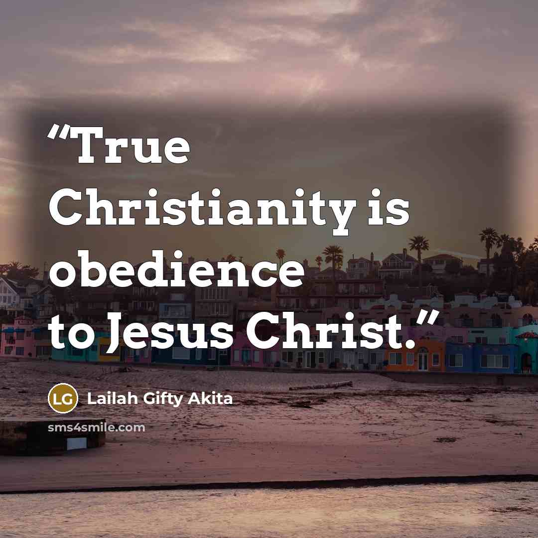 “True Christianity is obedience to Jesus Christ.” quote by Lailah Gifty Akita