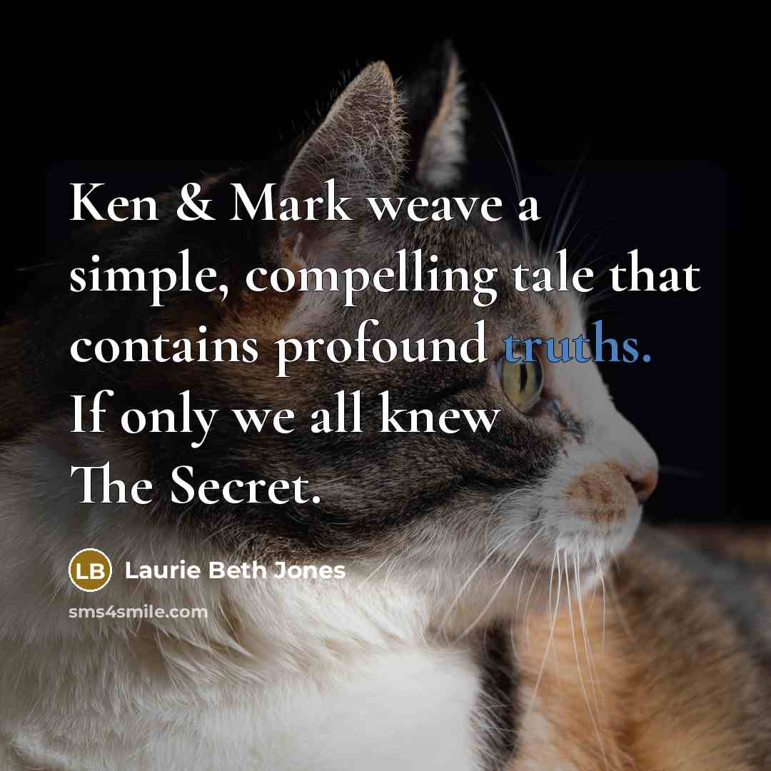 “Ken & Mark weave a simple, compelling tale that contains profound truths. If only we all knew The Secret.” quote by Laurie Beth Jones