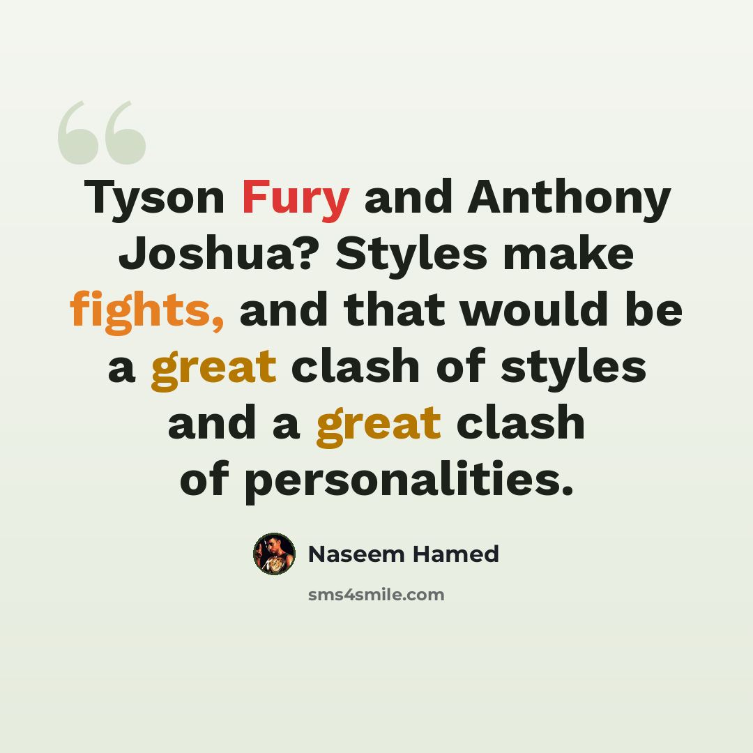 “Tyson Fury and Anthony Joshua? Styles make fights, and that would be a great clash of styles and a great clash of personalities.” quote by Naseem Hamed