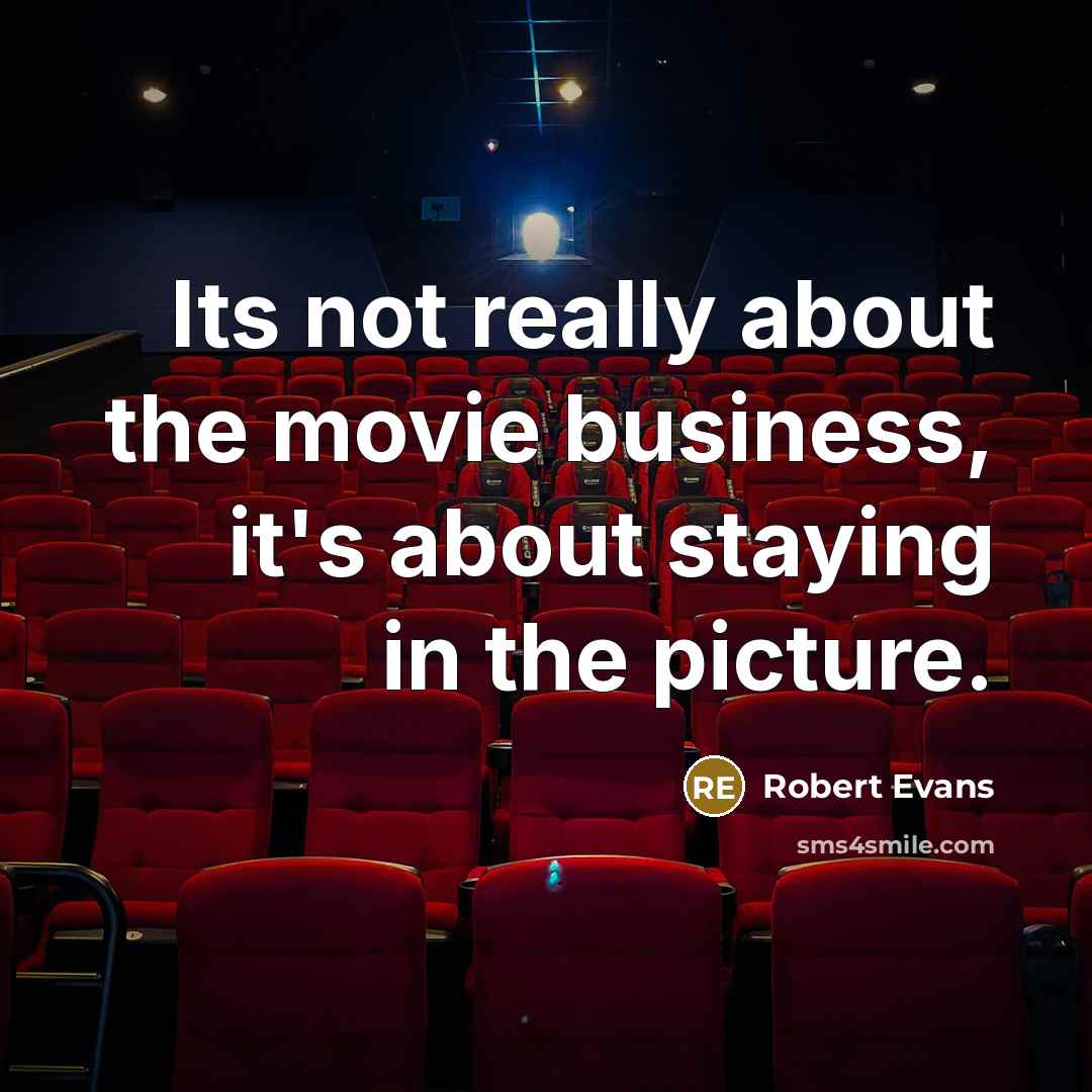 “Its not really about the movie business, it's about staying in the picture.” quote by Robert Evans