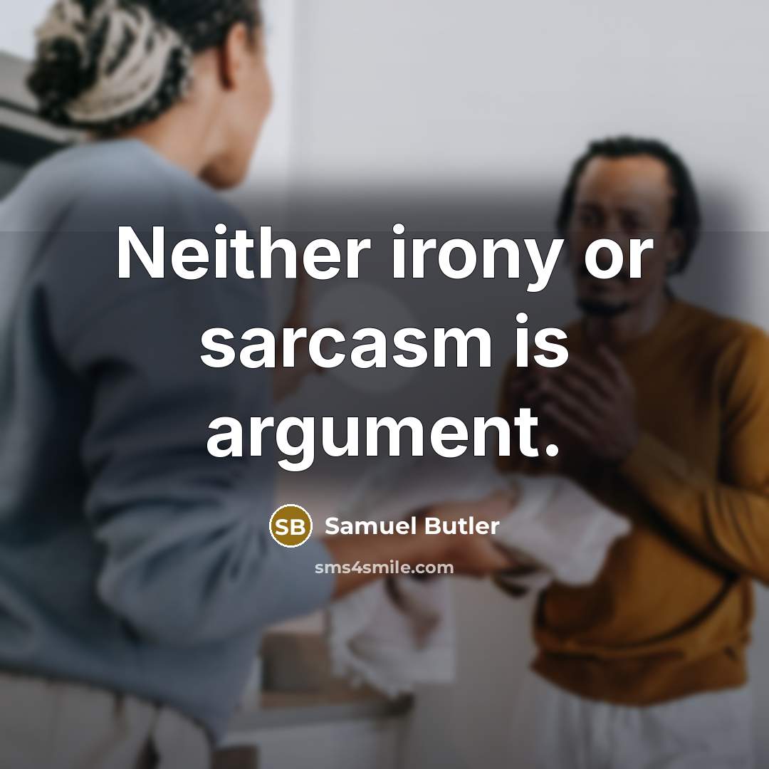 “Neither irony or sarcasm is argument.” quote by Samuel Butler