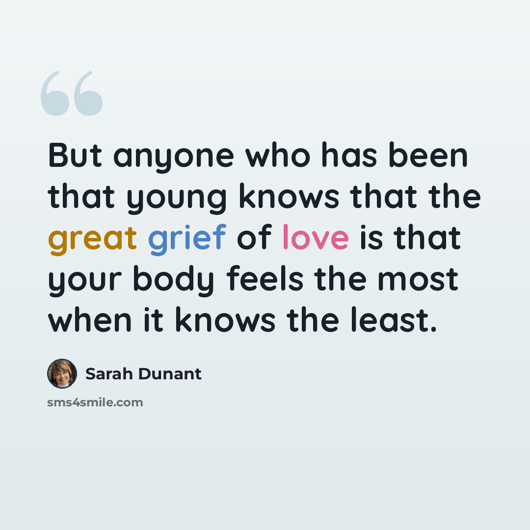 “But anyone who has been that young knows that the great grief of love is that your body feels the most when it knows the least.” quote by Sarah Dunant