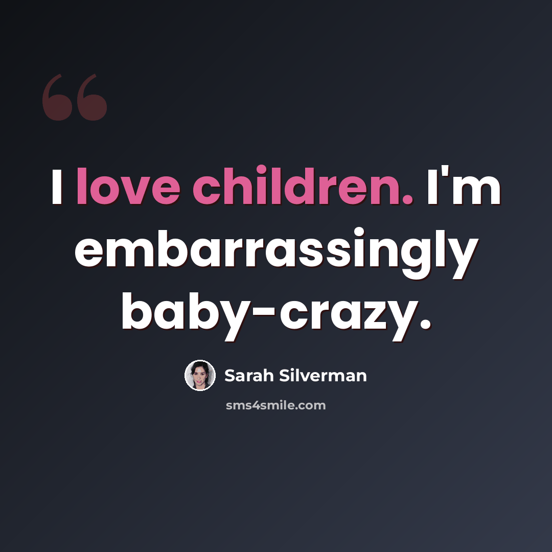 “I love children. I'm embarrassingly baby-crazy.” quote by Sarah Silverman