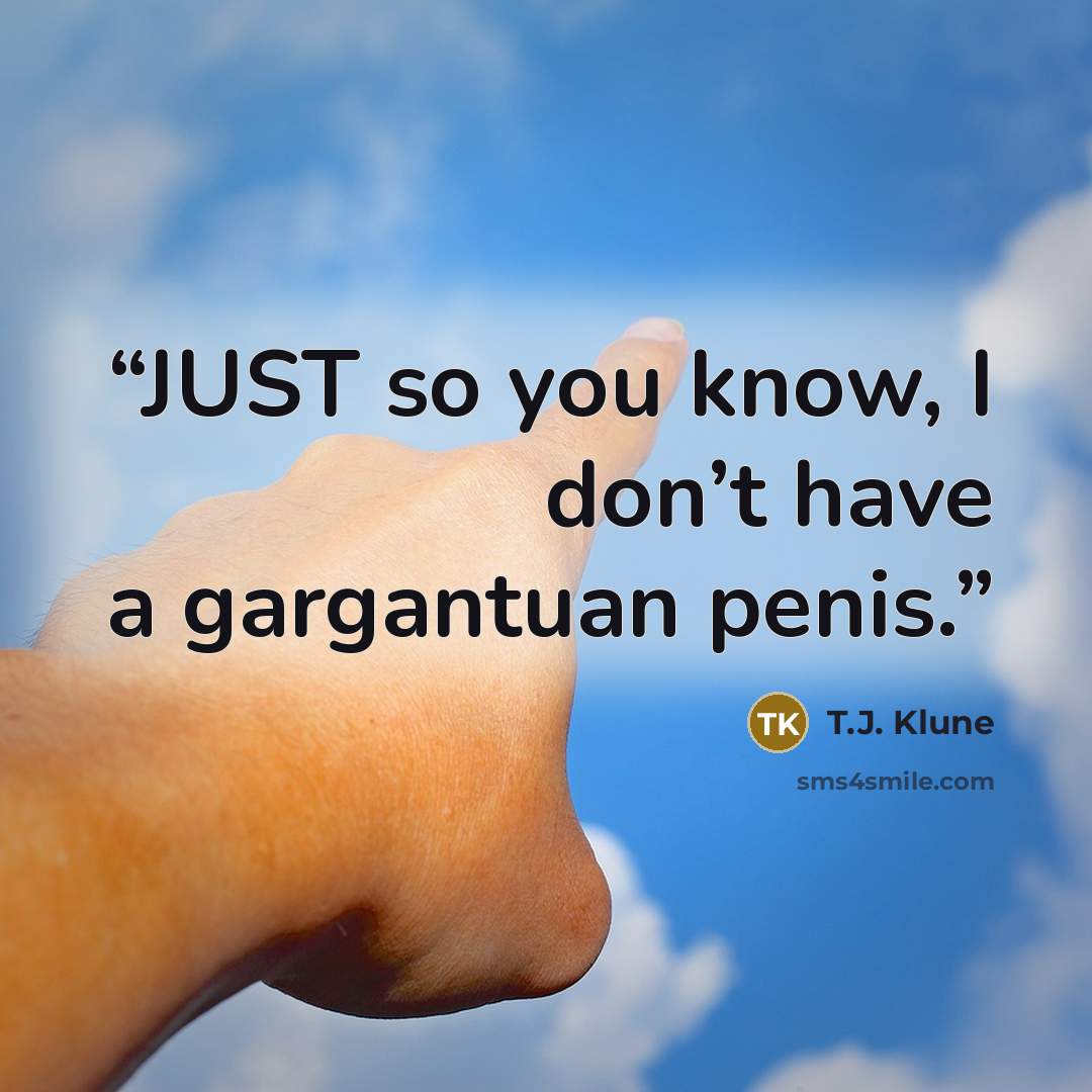 “JUST so you know, I don’t have a gargantuan penis.” quote by T.J. Klune