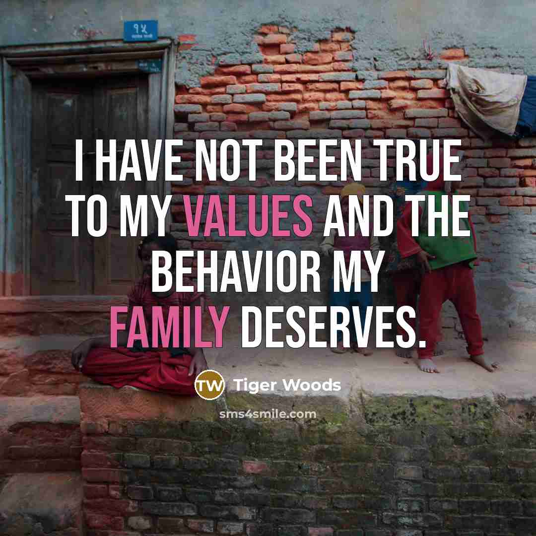 “I have not been true to my values and the behavior my family deserves.” quote by Tiger Woods