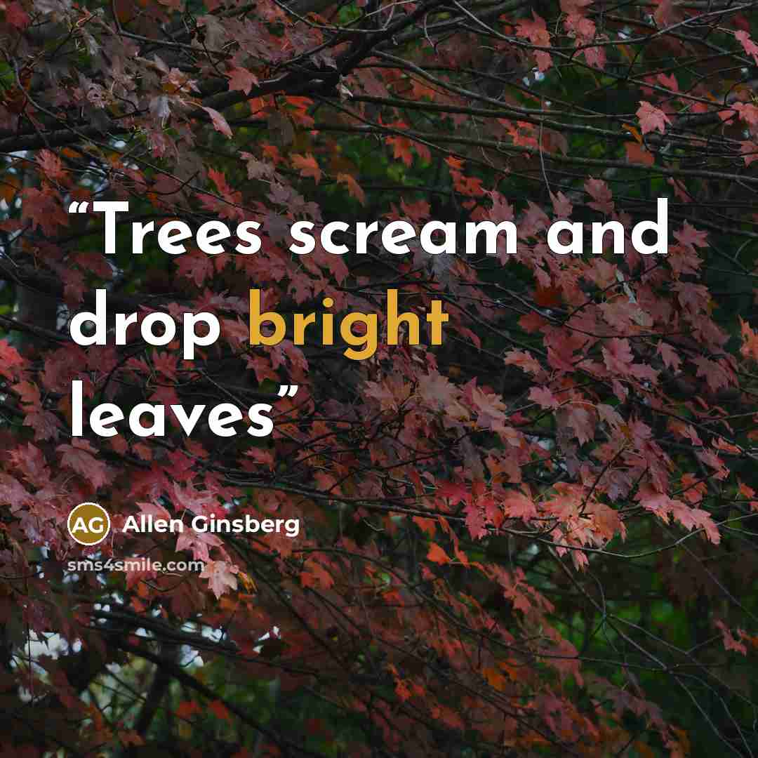 “Trees scream and drop bright leaves” quote by Allen Ginsberg