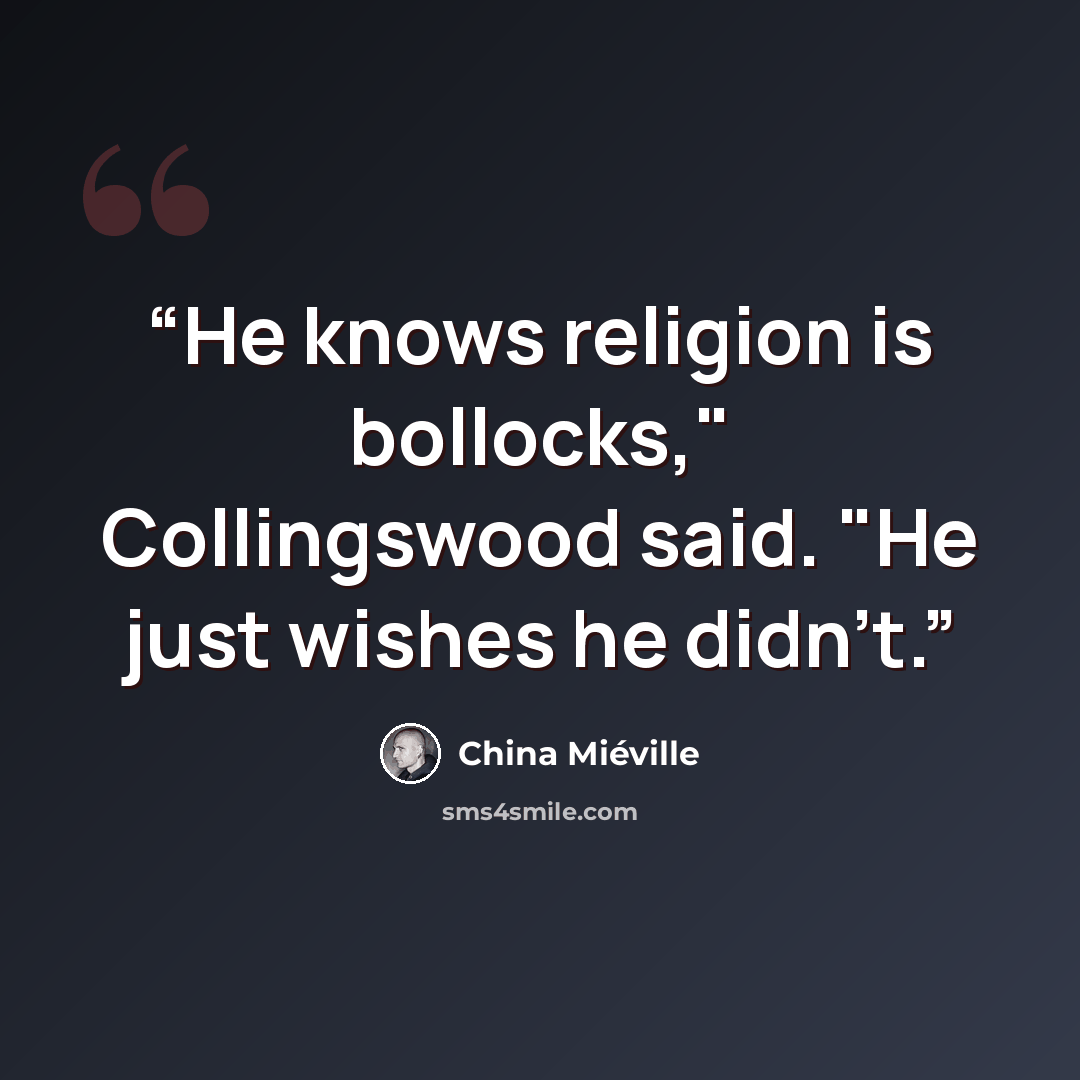 “He knows religion is bollocks," Collingswood said. "He just wishes he didn't.” quote by China Miéville