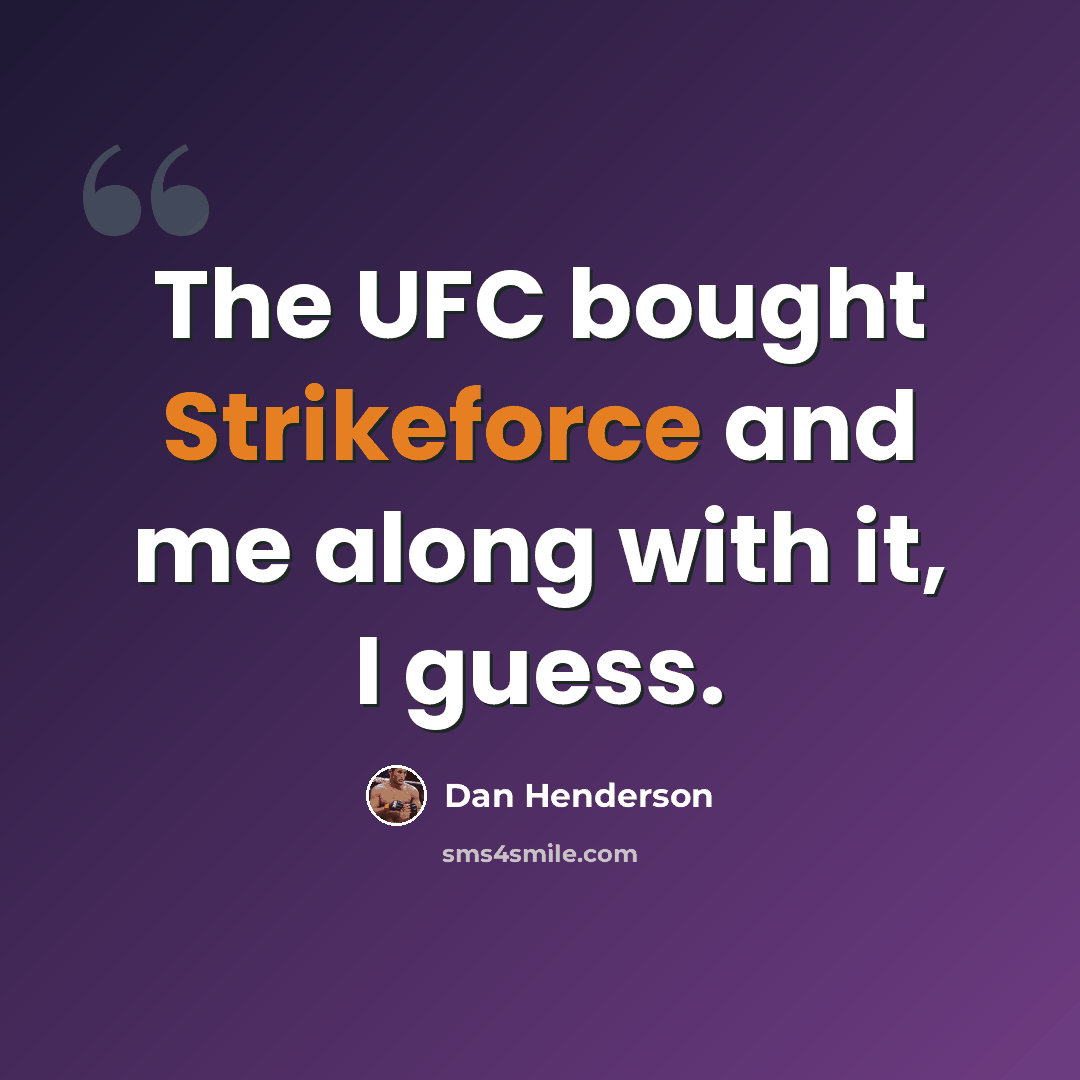 “The UFC bought Strikeforce and me along with it, I guess.” quote by Dan Henderson