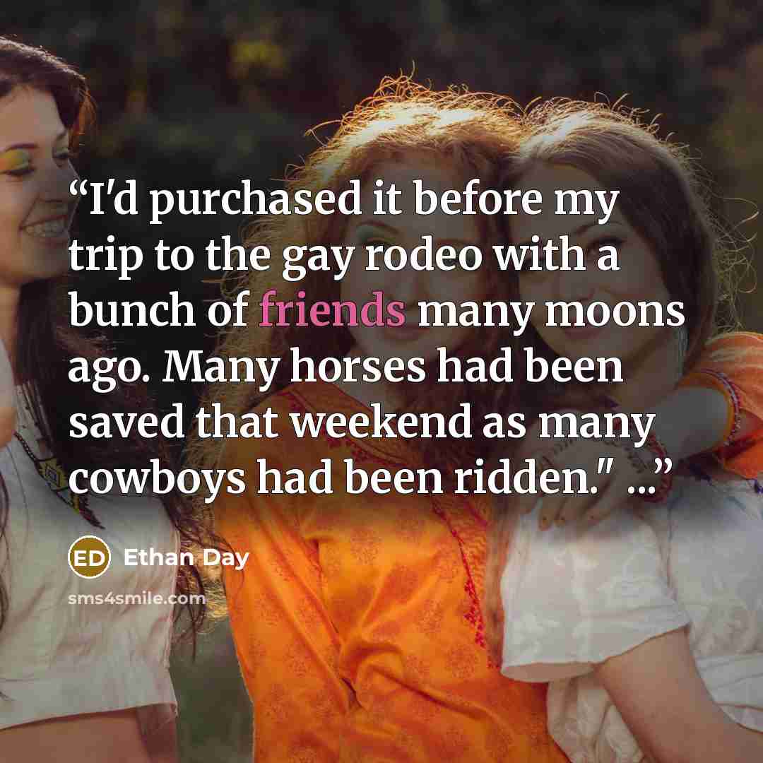 “I'd purchased it before my trip to the gay rodeo with a bunch of friends many moons ago. Many horses had been saved that weekend as many cowboys had been ridden." ...” quote by Ethan Day
