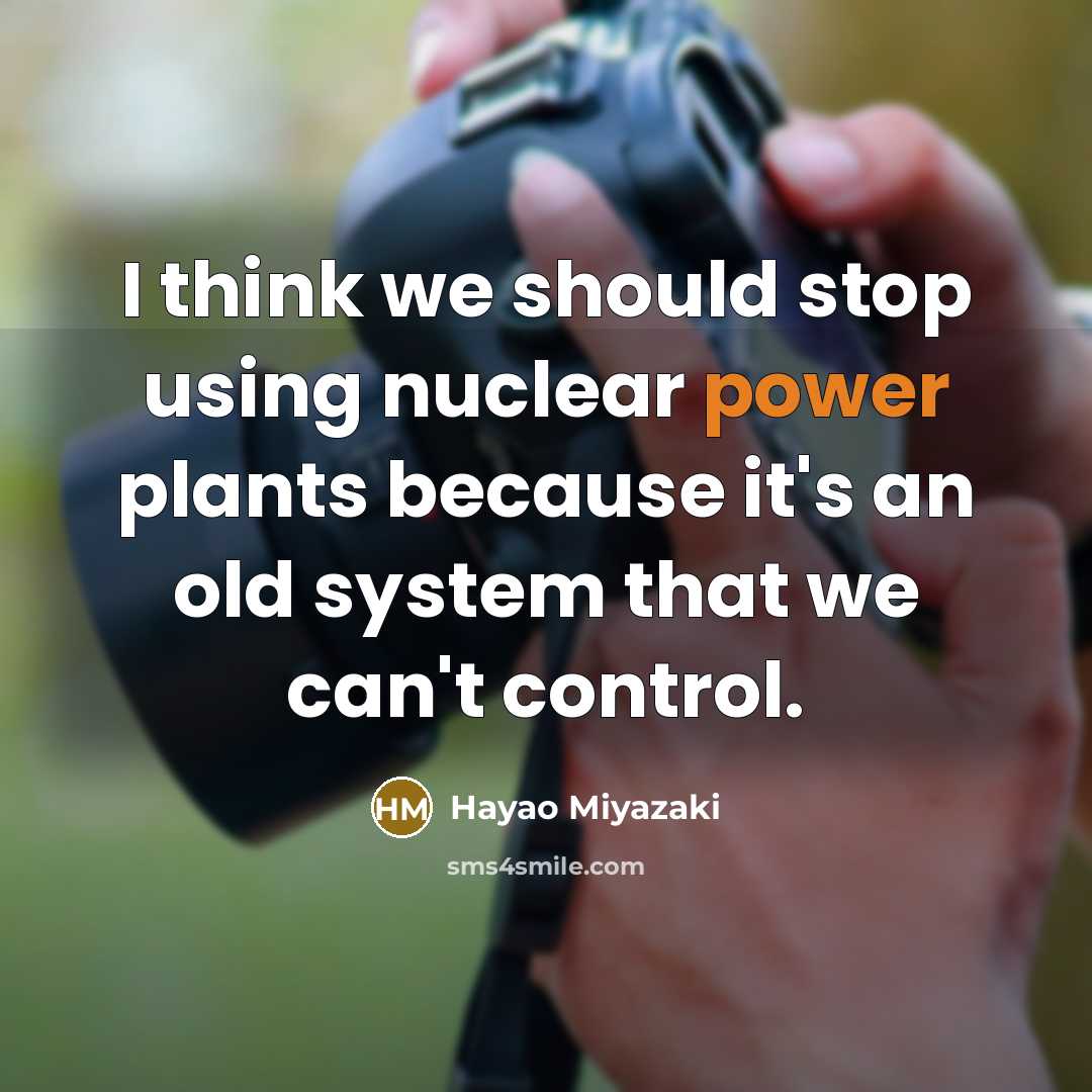 “I think we should stop using nuclear power plants because it's an old system that we can't control.” quote by Hayao Miyazaki