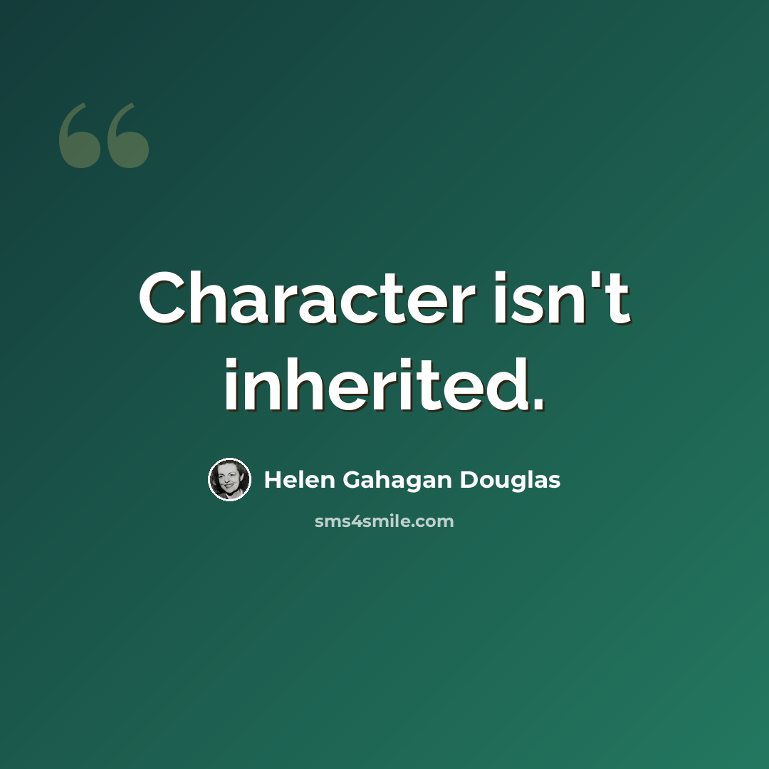 “Character isn't inherited.” quote by Helen Gahagan Douglas