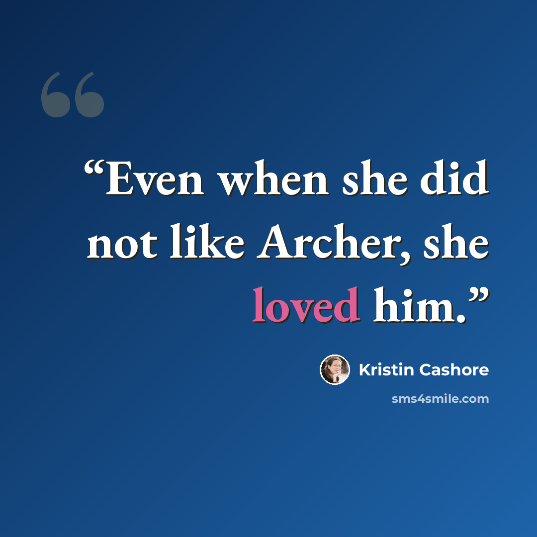 “Even when she did not like Archer, she loved him.” quote by Kristin Cashore