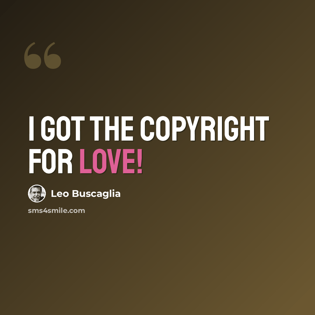 “I got the copyright for love!” quote by Leo Buscaglia