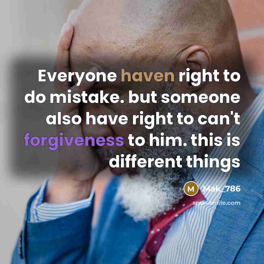 “Everyone haven right to do mistake. but someone also have right to can't forgiveness to him. this is different things” quote by Mak_786