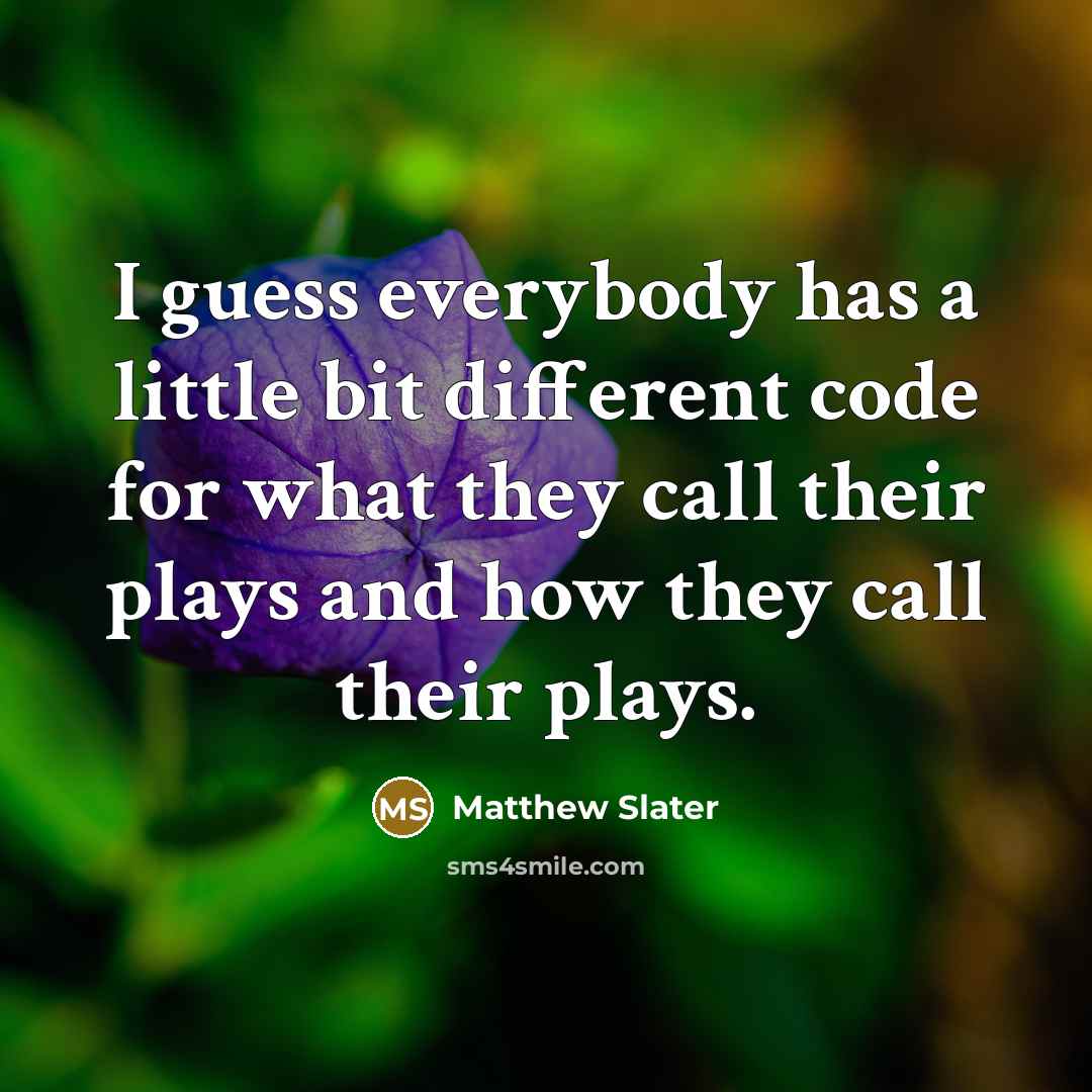 “I guess everybody has a little bit different code for what they call their plays and how they call their plays.” quote by Matthew Slater