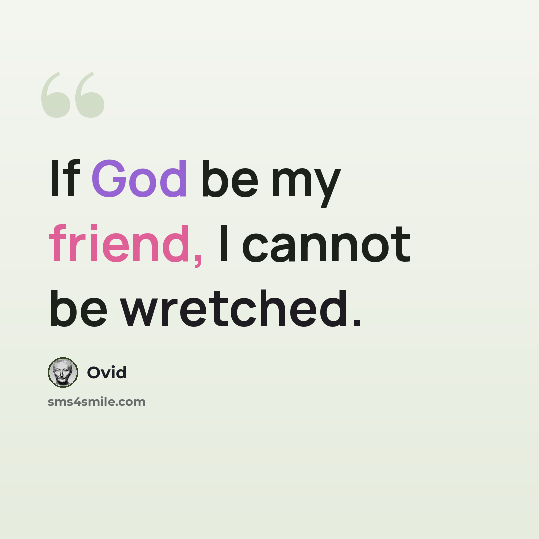 “If God be my friend, I cannot be wretched.” quote by Ovid