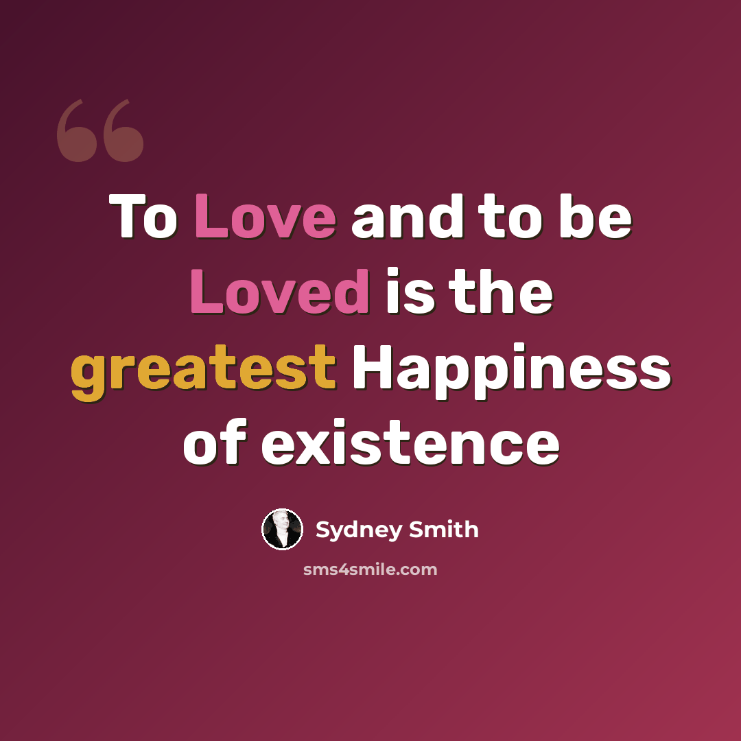 “To Love and to be Loved is the greatest Happiness of existence” quote by Sydney Smith