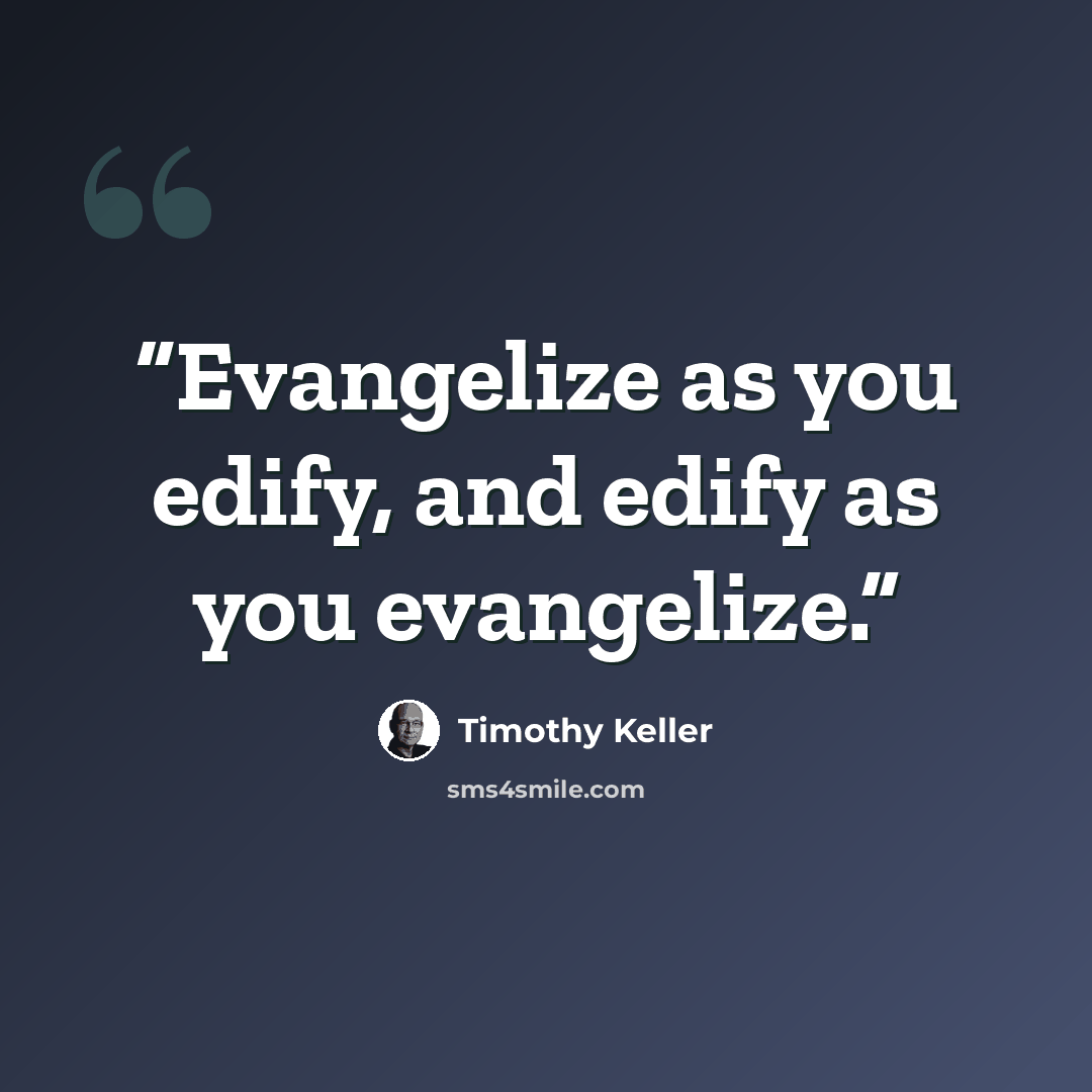 “Evangelize as you edify, and edify as you evangelize.” quote by Timothy Keller