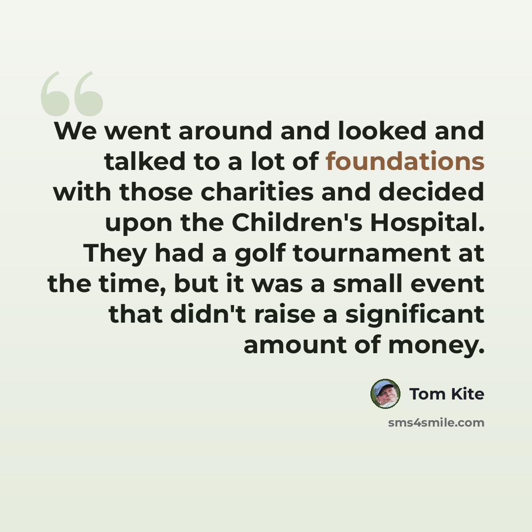 “We went around and looked and talked to a lot of foundations with those charities and decided upon the Children's Hospital. They had a golf tournament at the time, but it was a small event that didn't raise a significant amount of money.” quote by Tom Kite