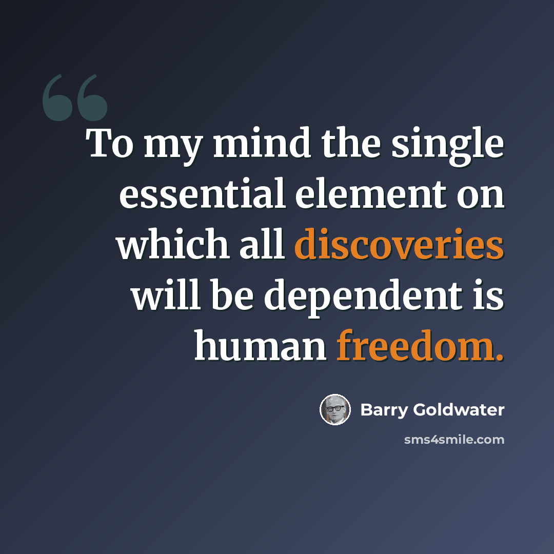 “To my mind the single essential element on which all discoveries will be dependent is human freedom.” quote by Barry Goldwater